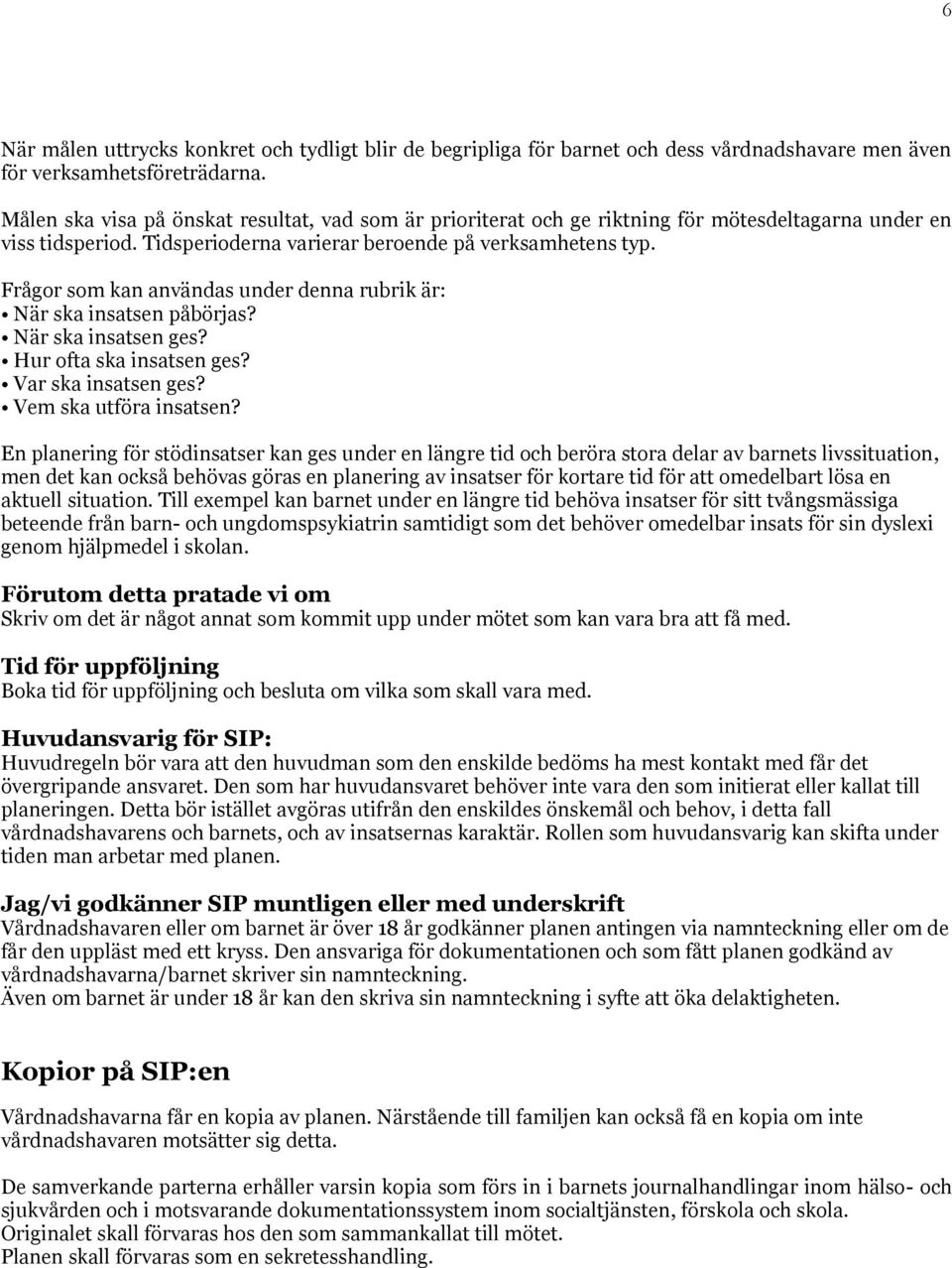 Frågr sm kan användas under denna rubrik är: När ska insatsen påbörjas? När ska insatsen ges? Hur fta ska insatsen ges? Var ska insatsen ges? Vem ska utföra insatsen?