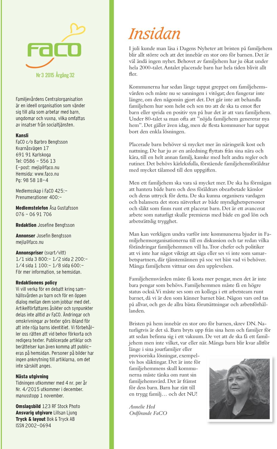 nu Hemsida: www.faco.nu Pg: 98 58 18-4 Medlemsskap i FaCO 425:- Prenumerationer 400:- Medlemstelefon Åsa Gustafsson 076-06 91 706 Redaktion Josefine Bengtsson Annonser Josefin Bengtsson mejla@faco.