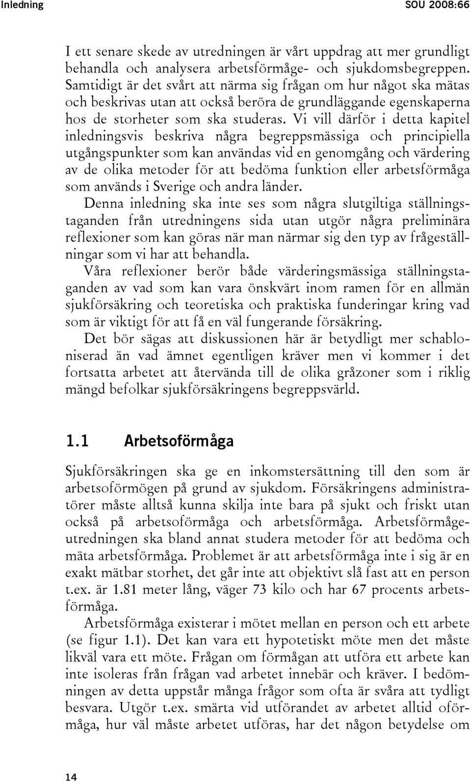 Vi vill därför i detta kapitel inledningsvis beskriva några begreppsmässiga och principiella utgångspunkter som kan användas vid en genomgång och värdering av de olika metoder för att bedöma funktion