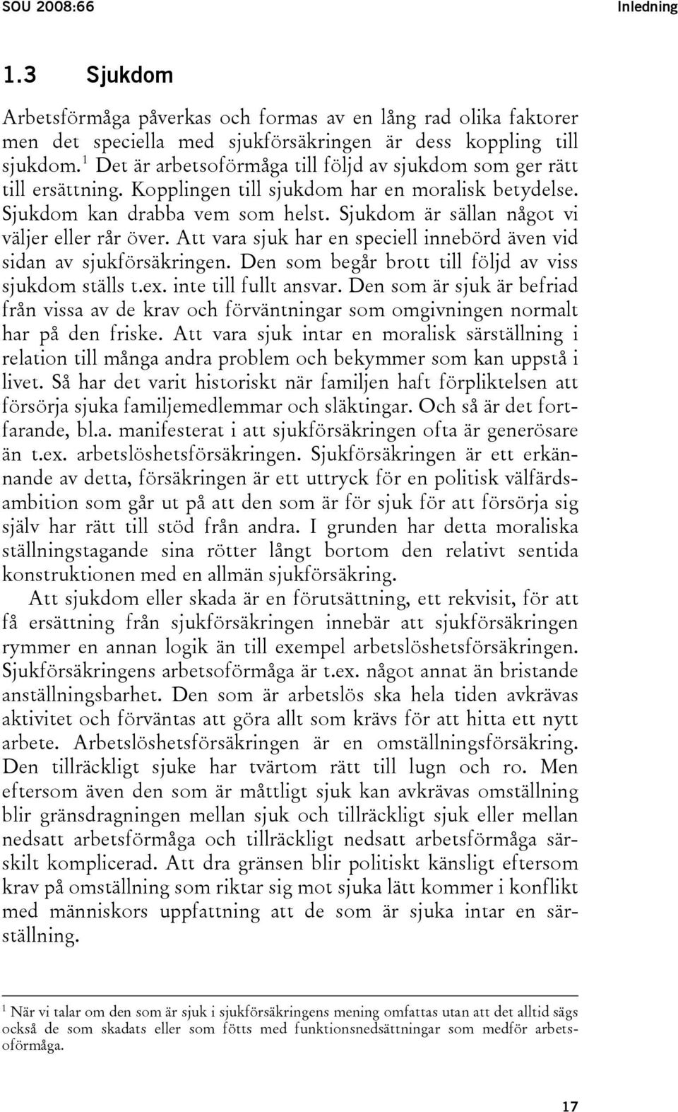 Sjukdom är sällan något vi väljer eller rår över. Att vara sjuk har en speciell innebörd även vid sidan av sjukförsäkringen. Den som begår brott till följd av viss sjukdom ställs t.ex.