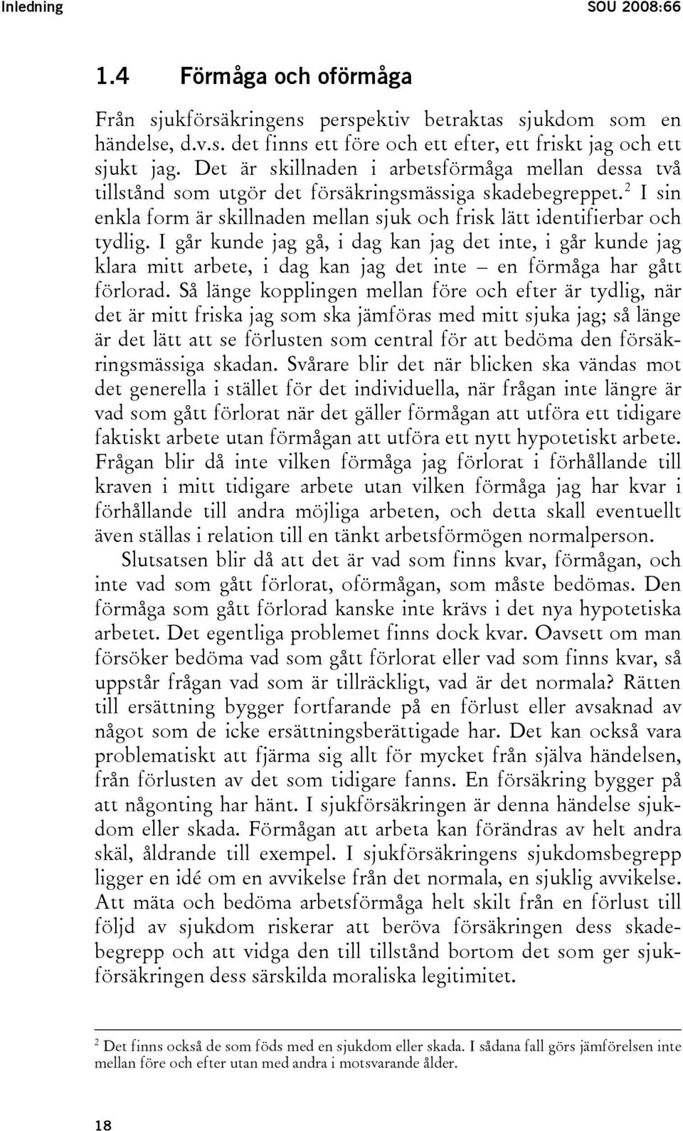 I går kunde jag gå, i dag kan jag det inte, i går kunde jag klara mitt arbete, i dag kan jag det inte en förmåga har gått förlorad.