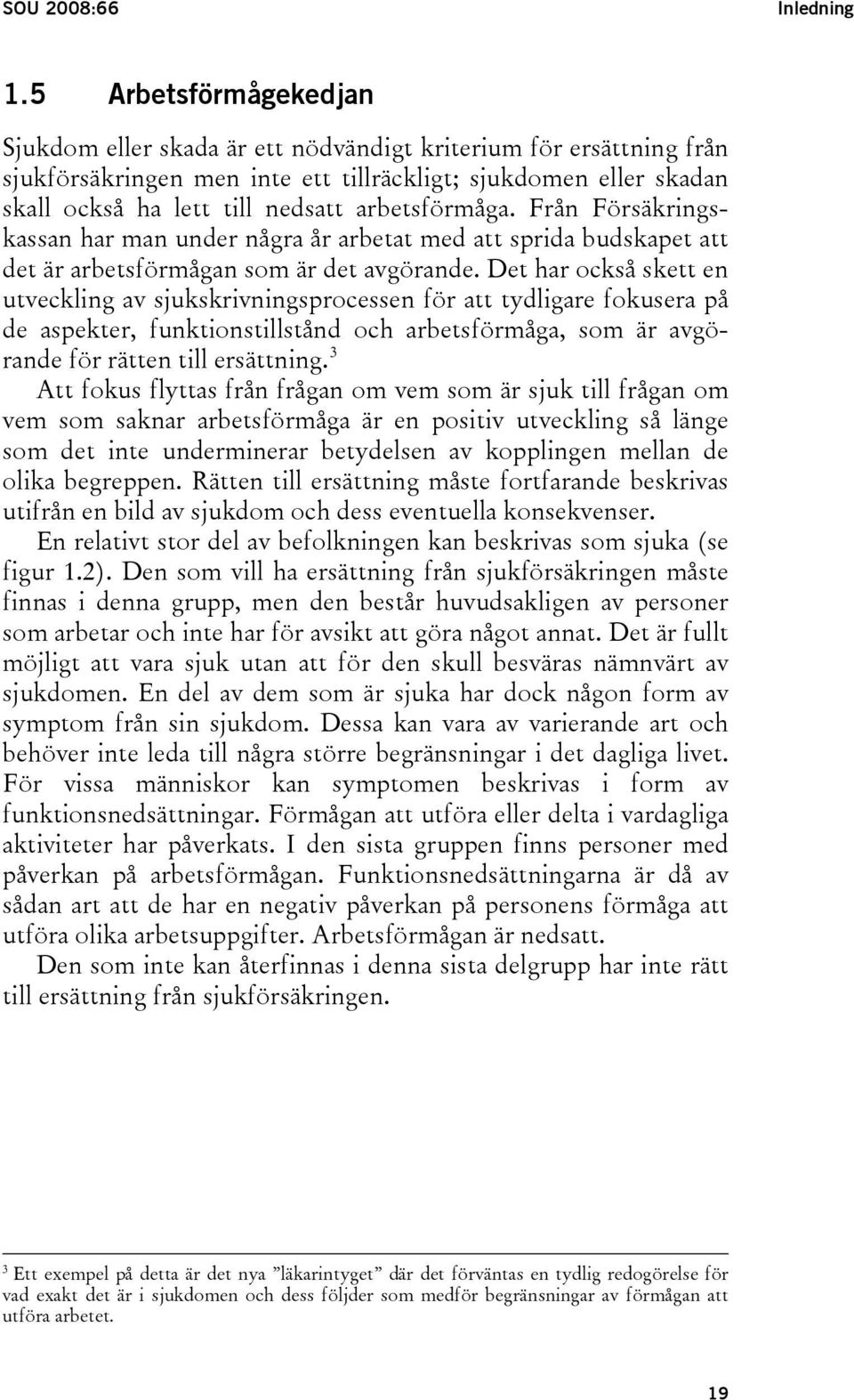 arbetsförmåga. Från Försäkringskassan har man under några år arbetat med att sprida budskapet att det är arbetsförmågan som är det avgörande.