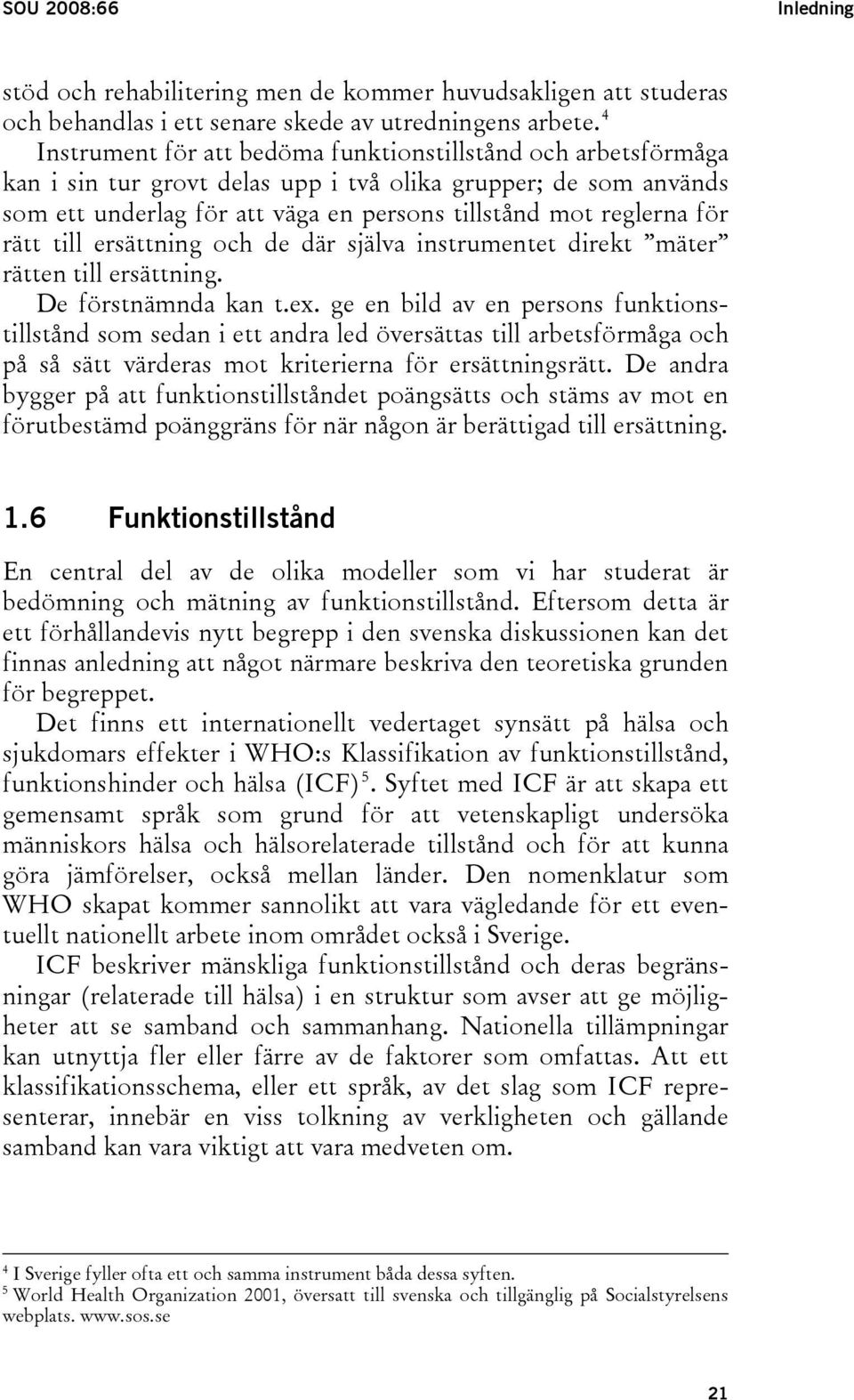 rätt till ersättning och de där själva instrumentet direkt mäter rätten till ersättning. De förstnämnda kan t.ex.