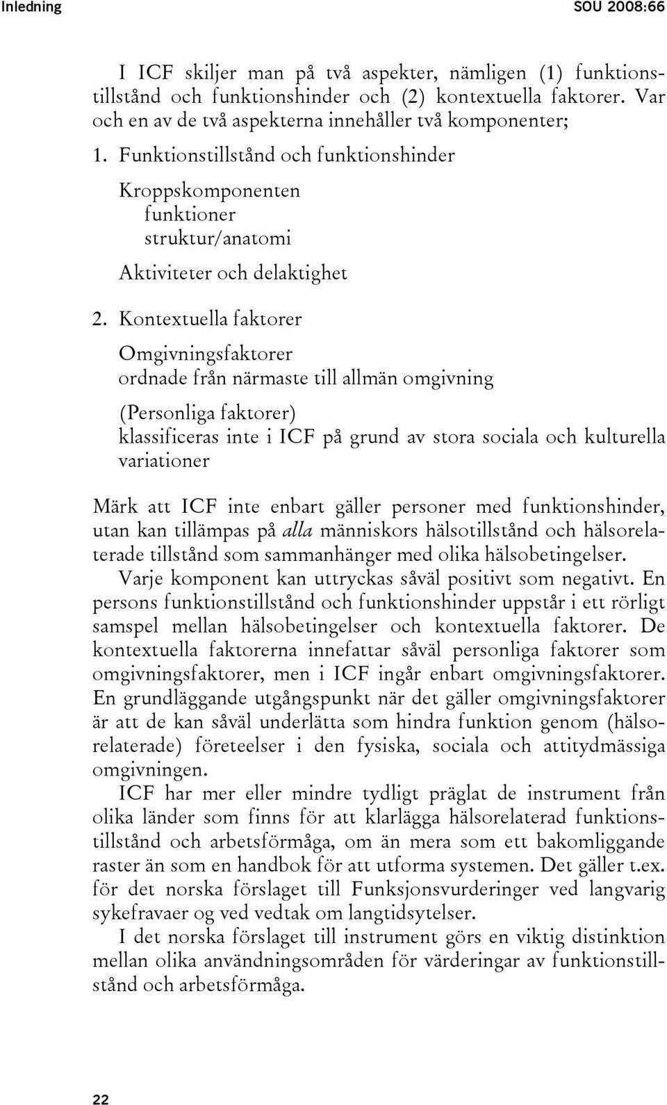 Kontextuella faktorer Omgivningsfaktorer ordnade från närmaste till allmän omgivning (Personliga faktorer) klassificeras inte i ICF på grund av stora sociala och kulturella variationer Märk att ICF