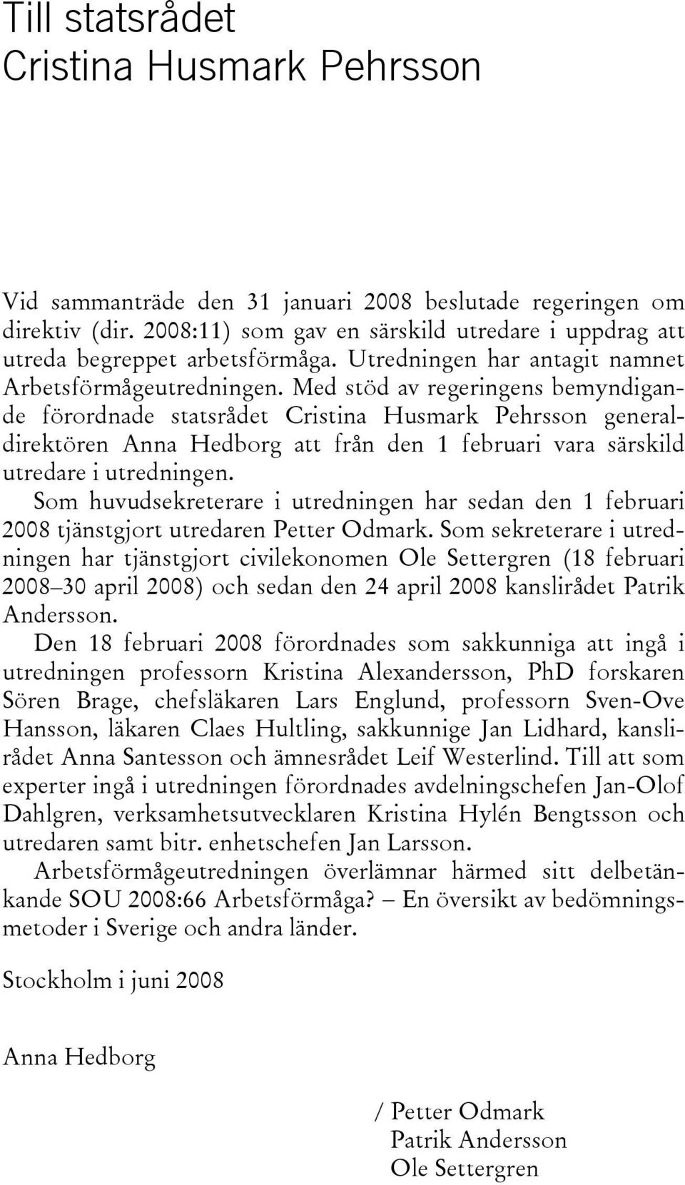 Med stöd av regeringens bemyndigande förordnade statsrådet Cristina Husmark Pehrsson generaldirektören Anna Hedborg att från den 1 februari vara särskild utredare i utredningen.