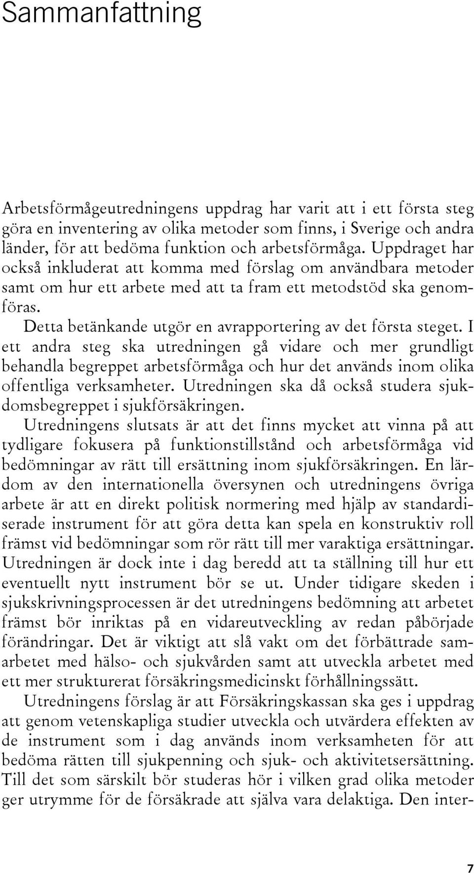 Detta betänkande utgör en avrapportering av det första steget.