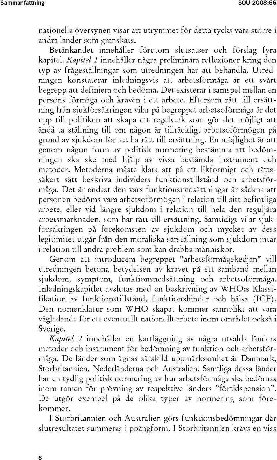 Utredningen konstaterar inledningsvis att arbetsförmåga är ett svårt begrepp att definiera och bedöma. Det existerar i samspel mellan en persons förmåga och kraven i ett arbete.