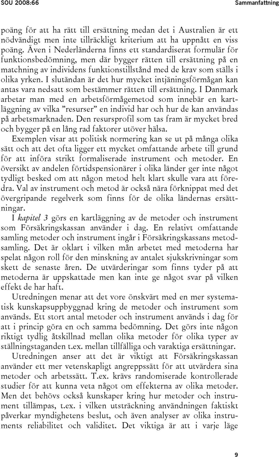 yrken. I slutändan är det hur mycket intjäningsförmågan kan antas vara nedsatt som bestämmer rätten till ersättning.