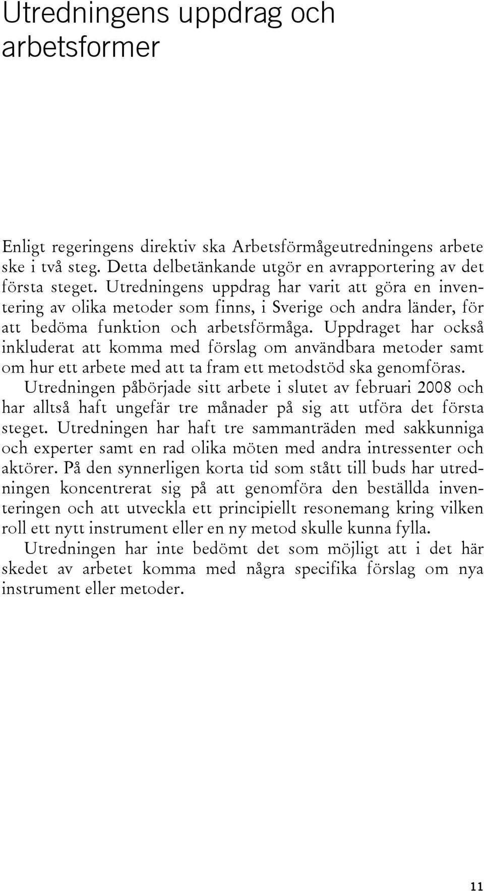 Uppdraget har också inkluderat att komma med förslag om användbara metoder samt om hur ett arbete med att ta fram ett metodstöd ska genomföras.