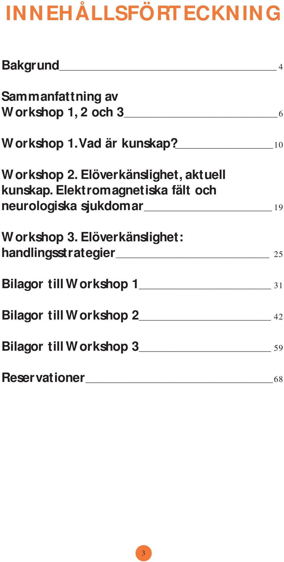 Elektromagnetiska fält och neurologiska sjukdomar 19 Workshop 3.