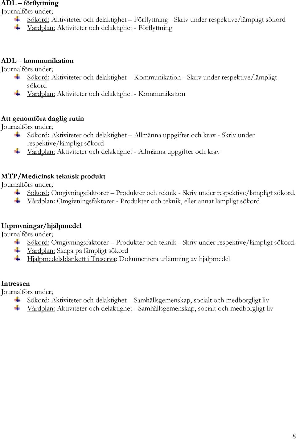 uppgifter och krav - Skriv under respektive/lämpligt sökord Vårdplan: Aktiviteter och delaktighet - Allmänna uppgifter och krav MTP/Medicinsk teknisk produkt Sökord: Omgivningsfaktorer Produkter och