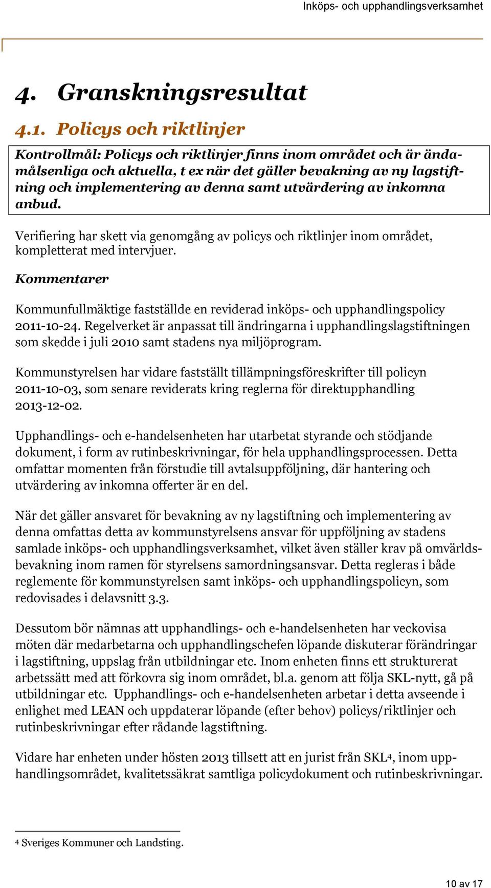 utvärdering av inkomna anbud. Verifiering har skett via genomgång av policys och riktlinjer inom området, kompletterat med intervjuer.