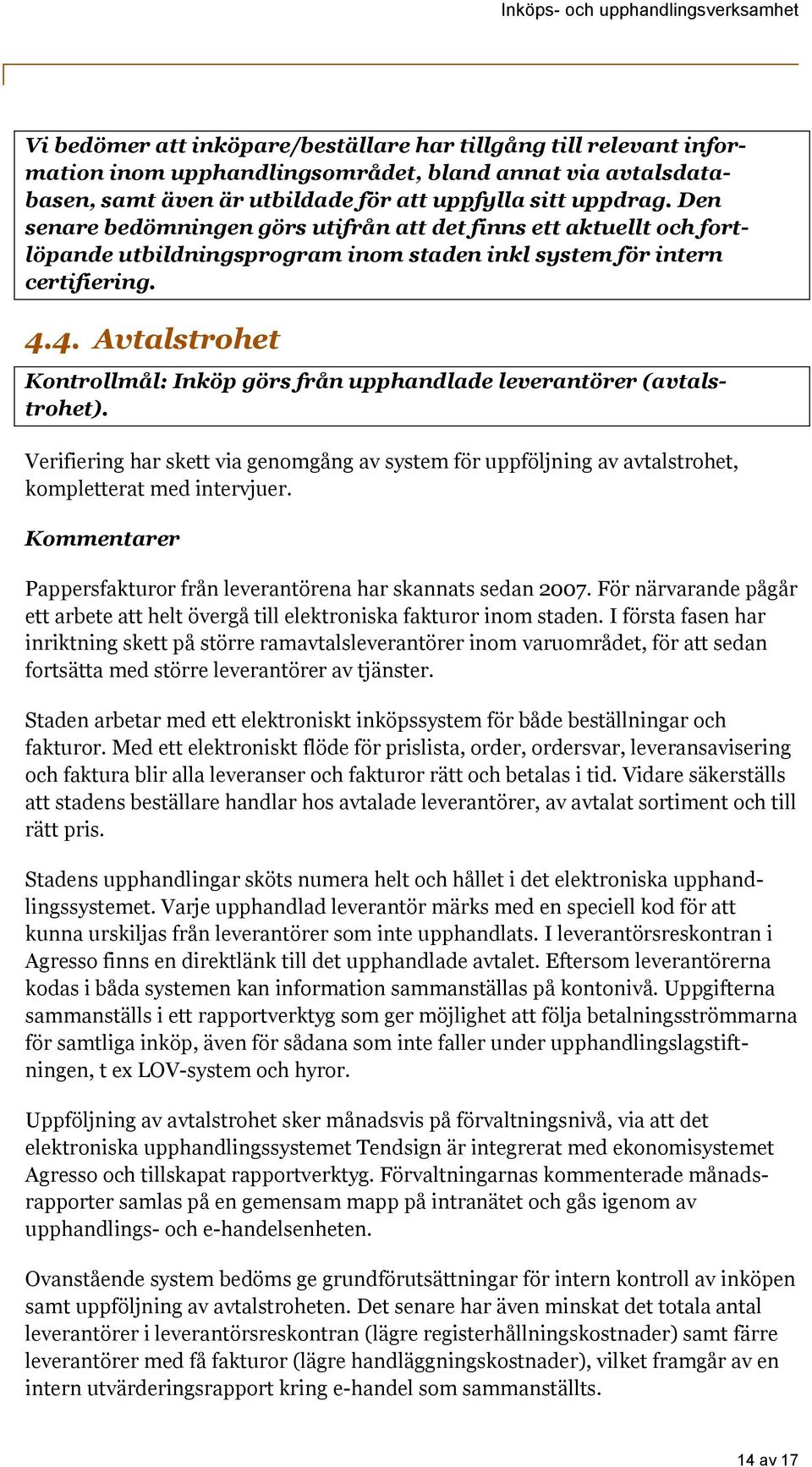 4. Avtalstrohet Kontrollmål: Inköp görs från upphandlade leverantörer (avtalstrohet). Verifiering har skett via genomgång av system för uppföljning av avtalstrohet, kompletterat med intervjuer.