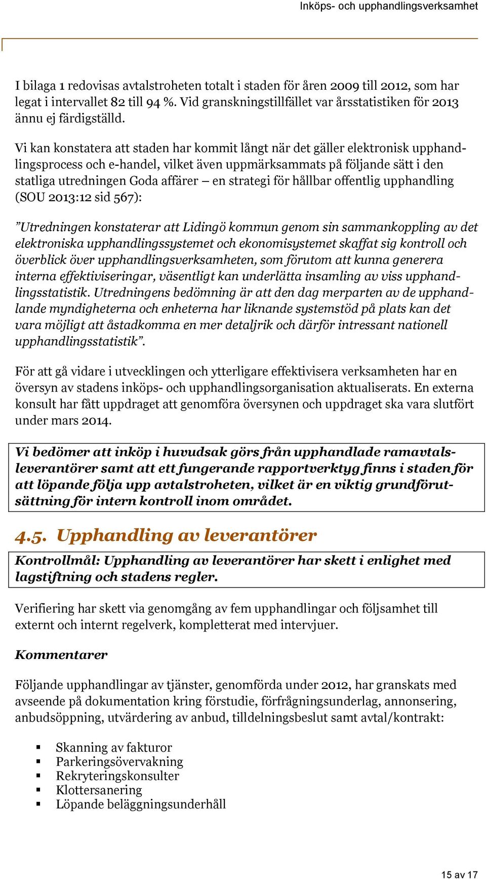 strategi för hållbar offentlig upphandling (SOU 2013:12 sid 567): Utredningen konstaterar att Lidingö kommun genom sin sammankoppling av det elektroniska upphandlingssystemet och ekonomisystemet