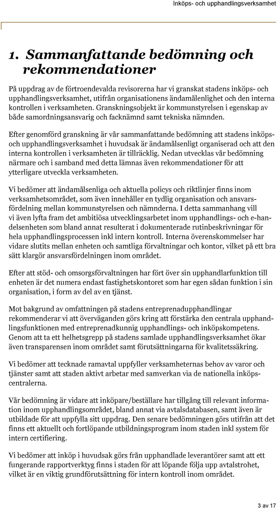 Efter genomförd granskning är vår sammanfattande bedömning att stadens inköpsoch upphandlingsverksamhet i huvudsak är ändamålsenligt organiserad och att den interna kontrollen i verksamheten är