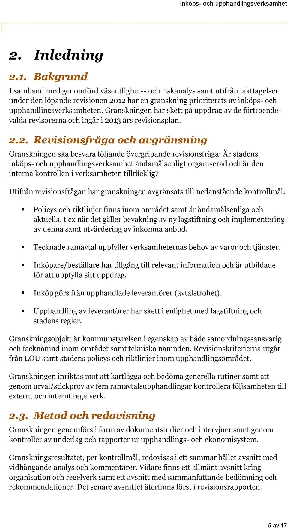 Granskningen har skett på uppdrag av de förtroendevalda revisorerna och ingår i 20