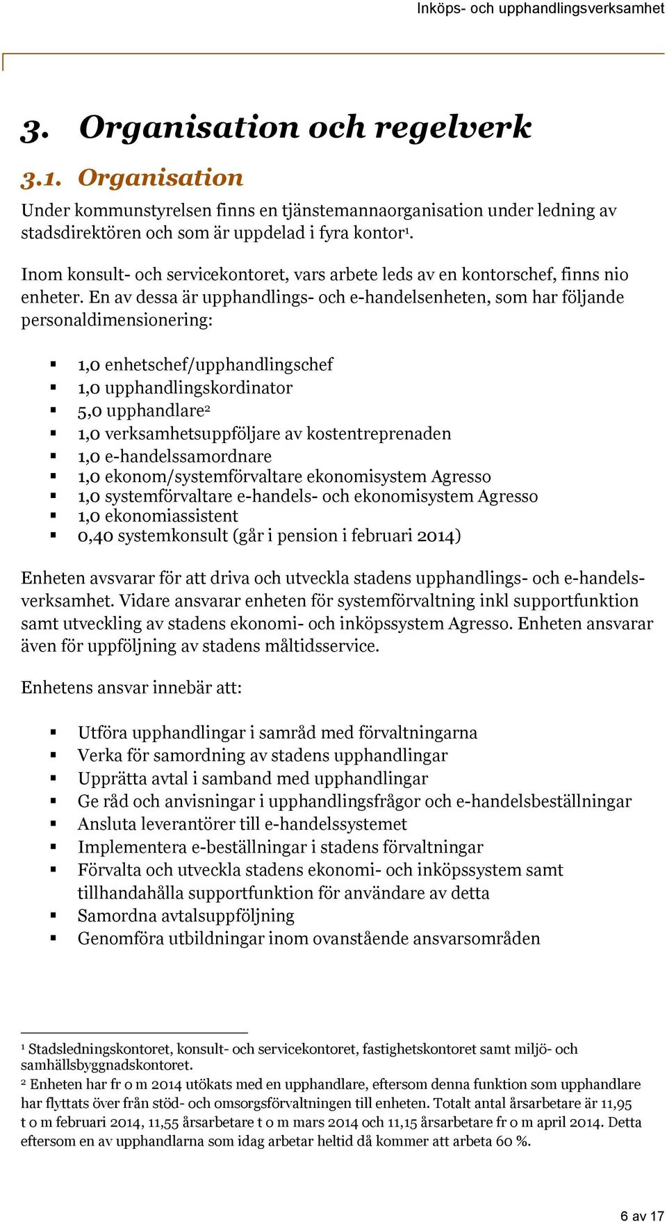 En av dessa är upphandlings- och e-handelsenheten, som har följande personaldimensionering: 1,0 enhetschef/upphandlingschef 1,0 upphandlingskordinator 5,0 upphandlare 2 1,0 verksamhetsuppföljare av