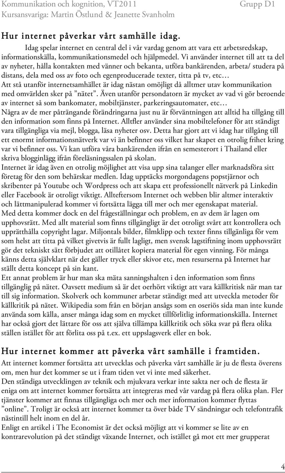 etc Att stå utanför internetsamhället är idag nästan omöjligt då alltmer utav kommunikation med omvärlden sker på nätet.