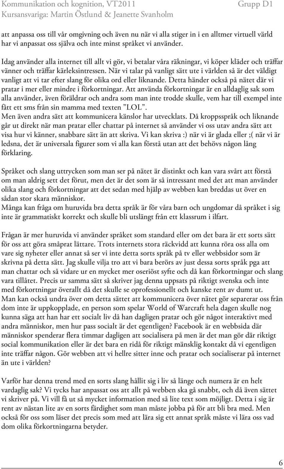 När vi talar på vanligt sätt ute i världen så är det väldigt vanligt att vi tar efter slang för olika ord eller liknande. Detta händer också på nätet där vi pratar i mer eller mindre i förkortningar.