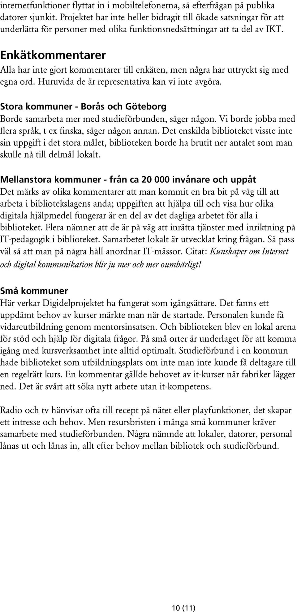 Enkätkommentarer Alla har inte gjort kommentarer till enkäten, men några har uttryckt sig med egna ord. Huruvida de är representativa kan vi inte avgöra.