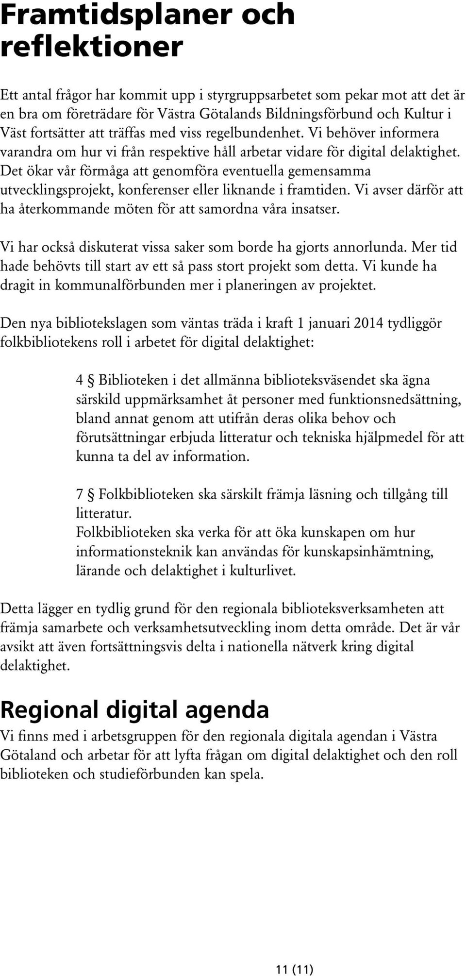 Det ökar vår förmåga att genomföra eventuella gemensamma utvecklingsprojekt, konferenser eller liknande i framtiden. Vi avser därför att ha återkommande möten för att samordna våra insatser.