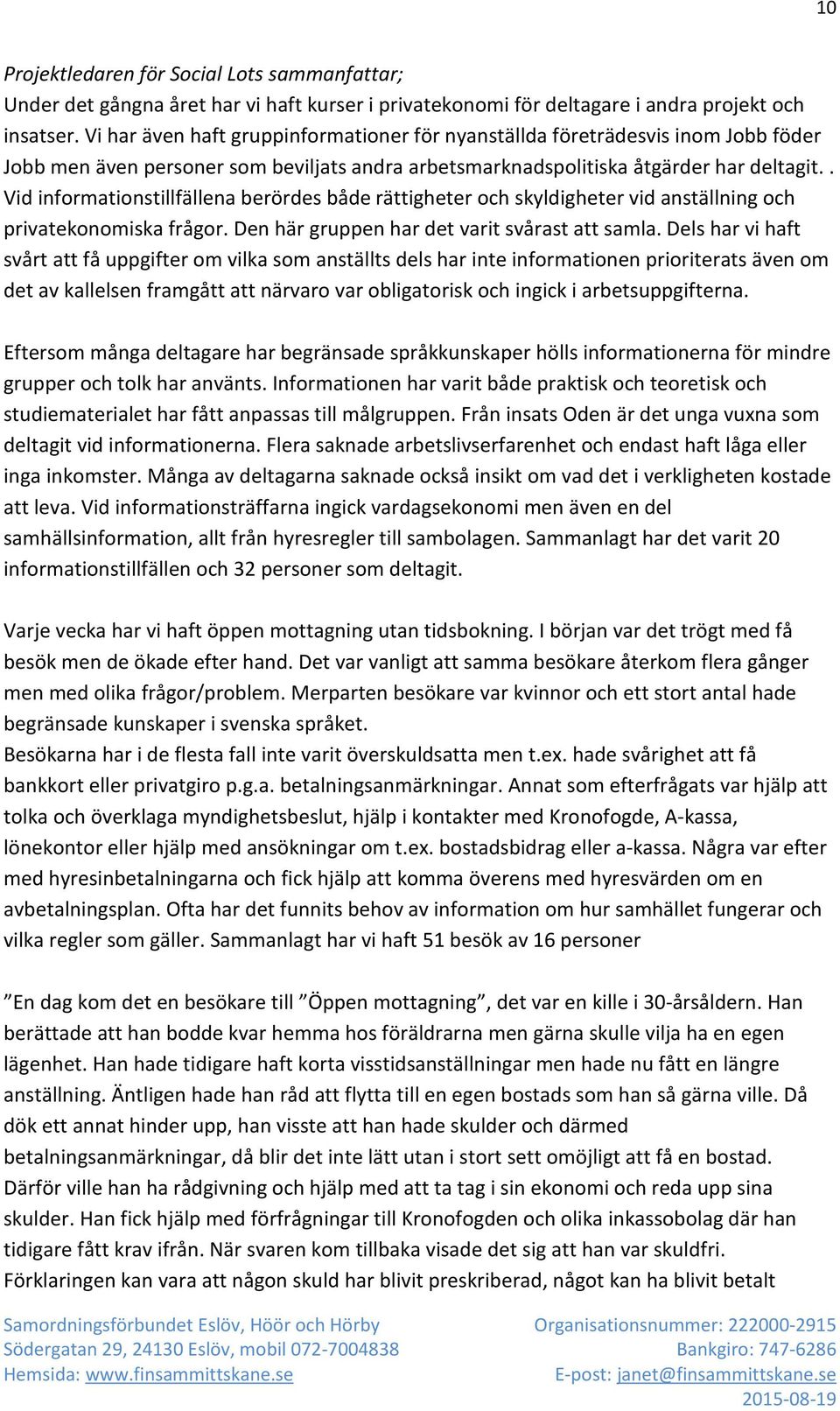 . Vid informationstillfällena berördes både rättigheter och skyldigheter vid anställning och privatekonomiska frågor. Den här gruppen har det varit svårast att samla.