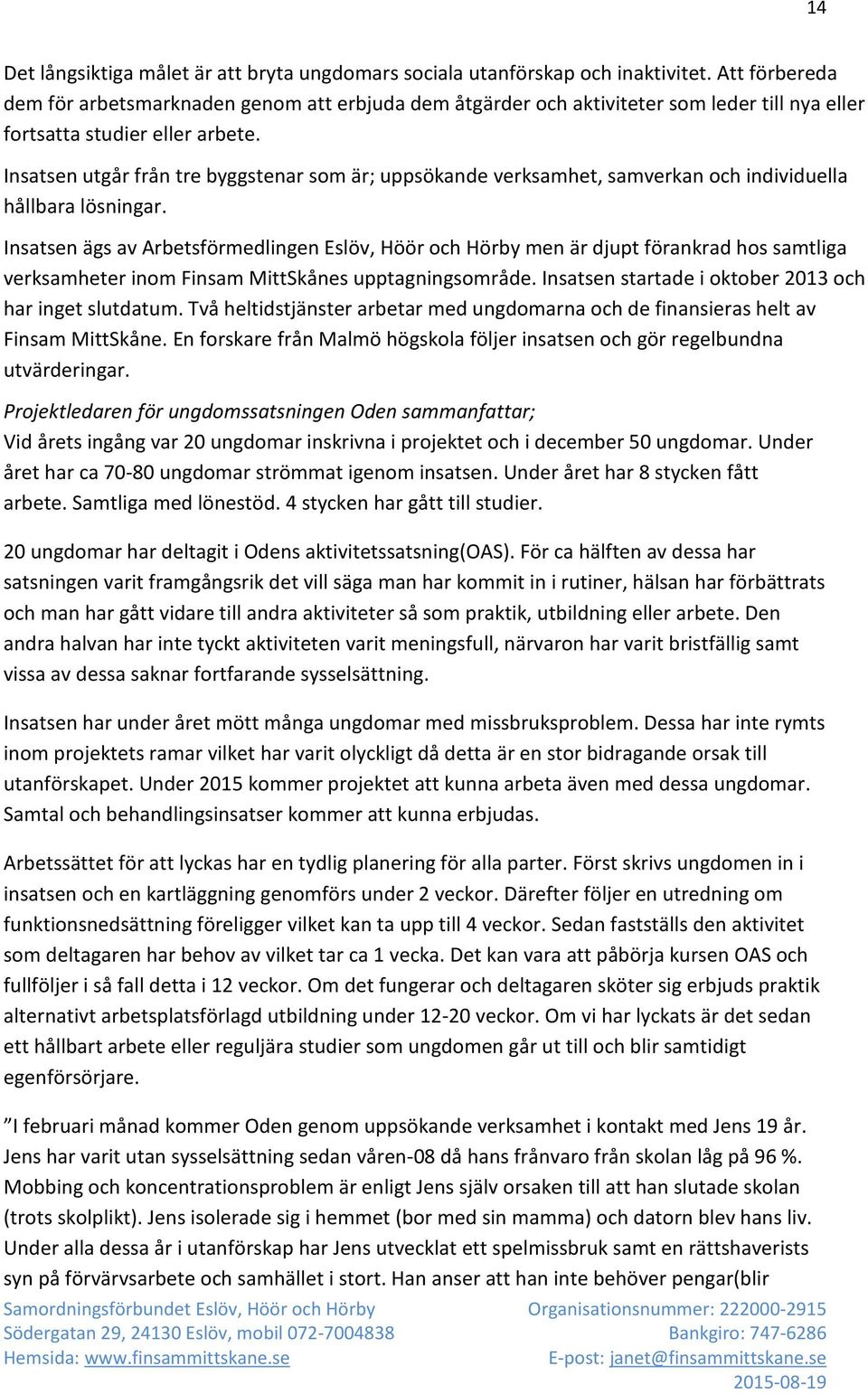 Insatsen utgår från tre byggstenar som är; uppsökande verksamhet, samverkan och individuella hållbara lösningar.