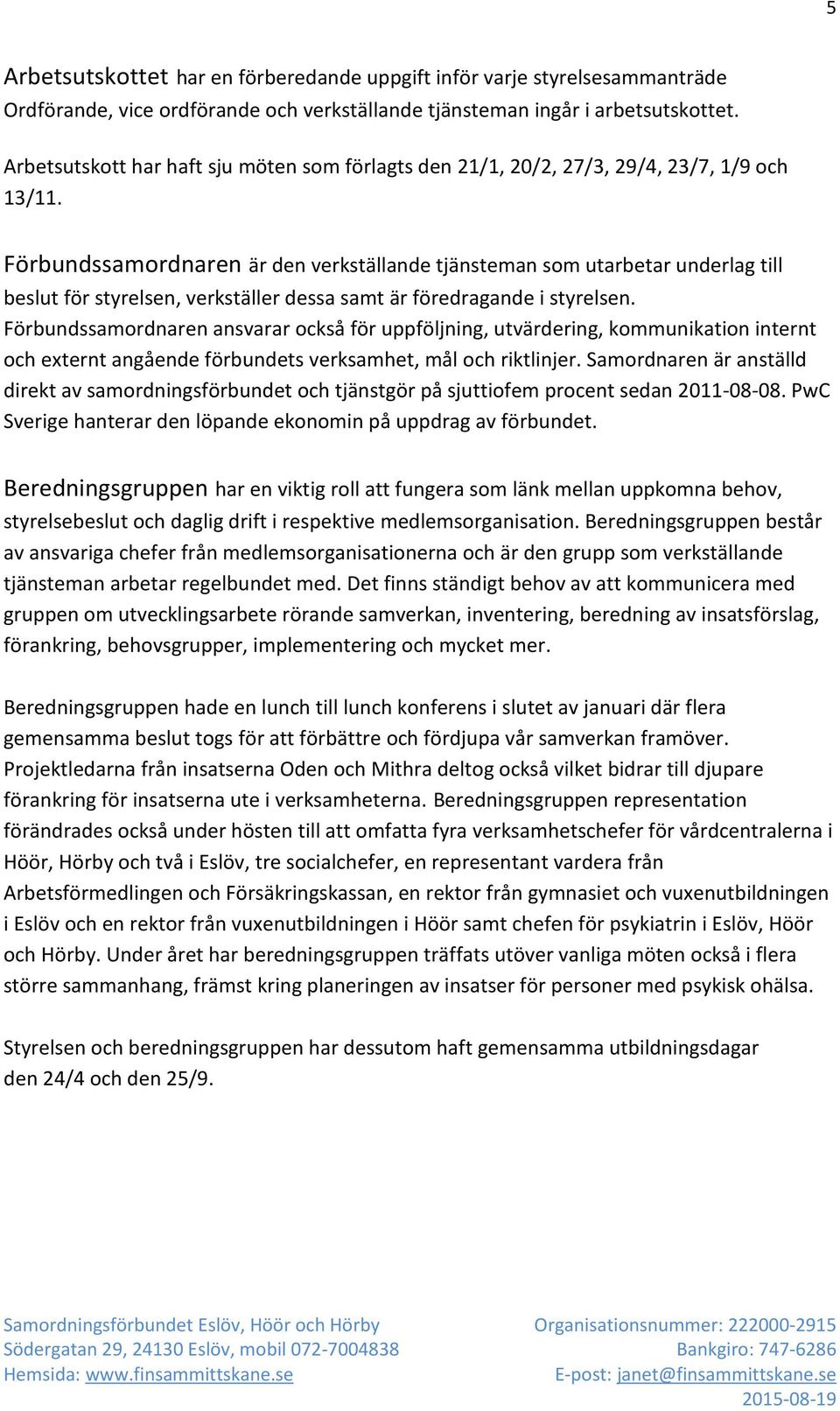 Förbundssamordnaren är den verkställande tjänsteman som utarbetar underlag till beslut för styrelsen, verkställer dessa samt är föredragande i styrelsen.