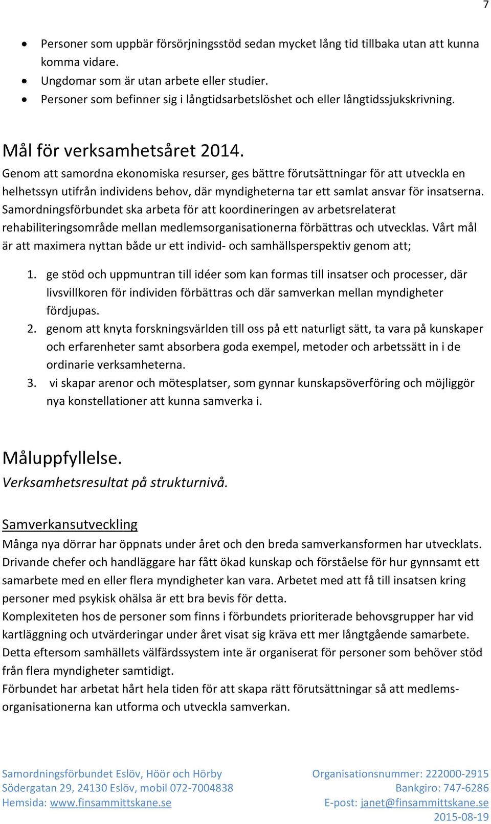 Genom att samordna ekonomiska resurser, ges bättre förutsättningar för att utveckla en helhetssyn utifrån individens behov, där myndigheterna tar ett samlat ansvar för insatserna.