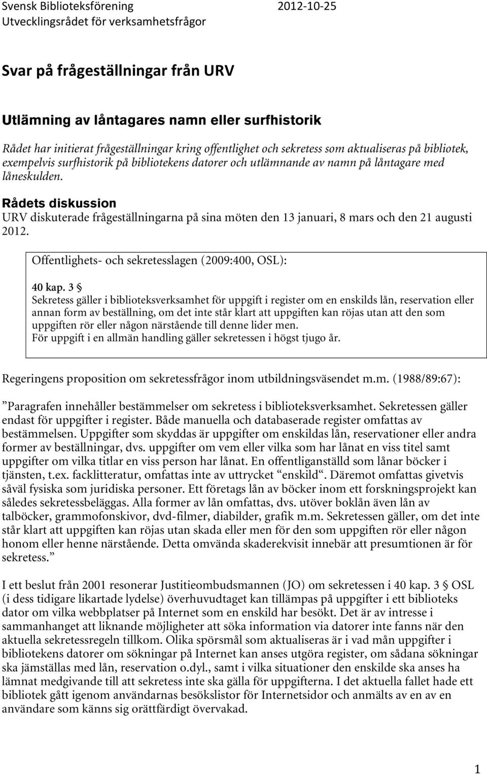 URV diskuterade frågeställningarna på sina möten den 13 januari, 8 mars och den 21 augusti 2012. Offentlighets- och sekretesslagen (2009:400, OSL): 40 kap.