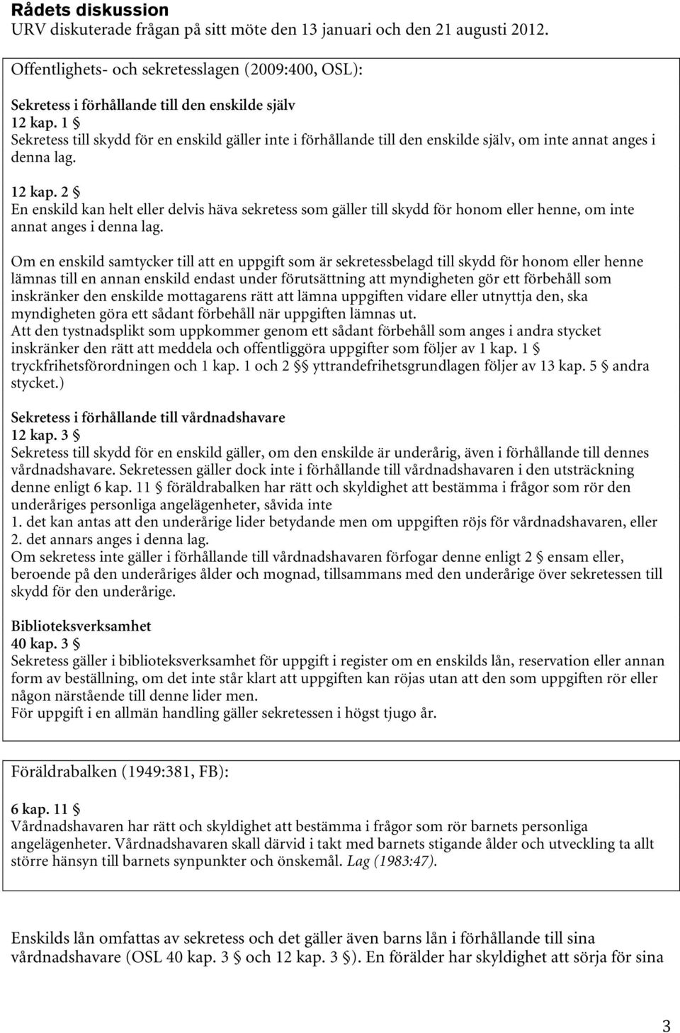 2 En enskild kan helt eller delvis häva sekretess som gäller till skydd för honom eller henne, om inte annat anges i denna lag.