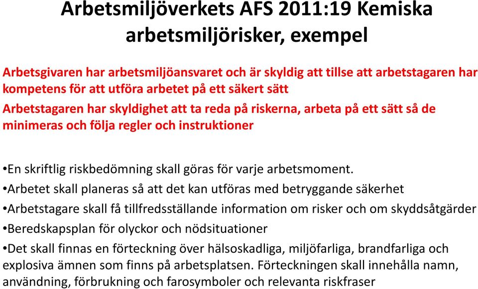 Arbetet skall planeras så att det kan utföras med betryggande säkerhet Arbetstagare skall få tillfredsställande information om risker och om skyddsåtgärder Beredskapsplan för olyckor och