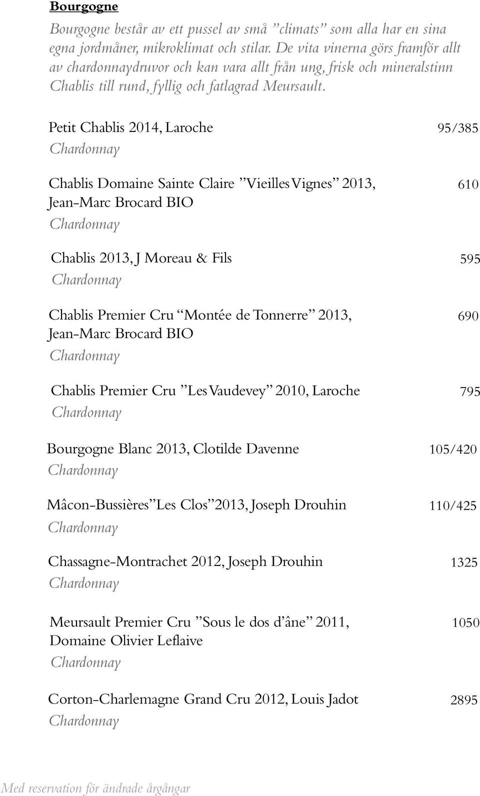 Petit Chablis 2014, Laroche Chablis Domaine Sainte Claire Vieilles Vignes 2013, Jean-Marc Brocard BIO Chablis 2013, J Moreau & Fils Chablis Premier Cru Montée de Tonnerre 2013, Jean-Marc Brocard BIO