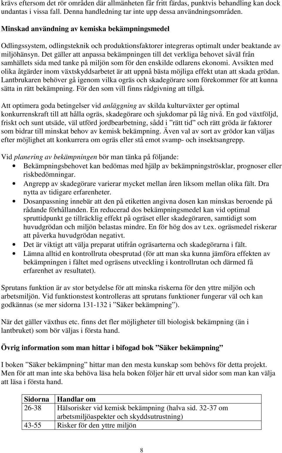 Det gäller att anpassa bekämpningen till det verkliga behovet såväl från samhällets sida med tanke på miljön som för den enskilde odlarens ekonomi.