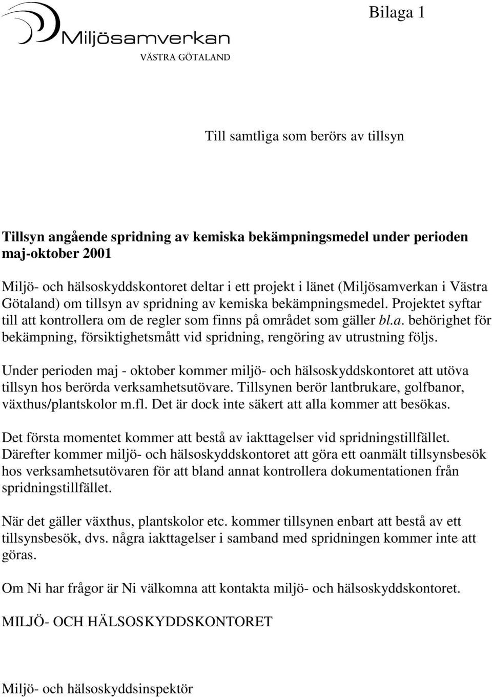 Under perioden maj - oktober kommer miljö- och hälsoskyddskontoret att utöva tillsyn hos berörda verksamhetsutövare. Tillsynen berör lantbrukare, golfbanor, växthus/plantskolor m.fl.