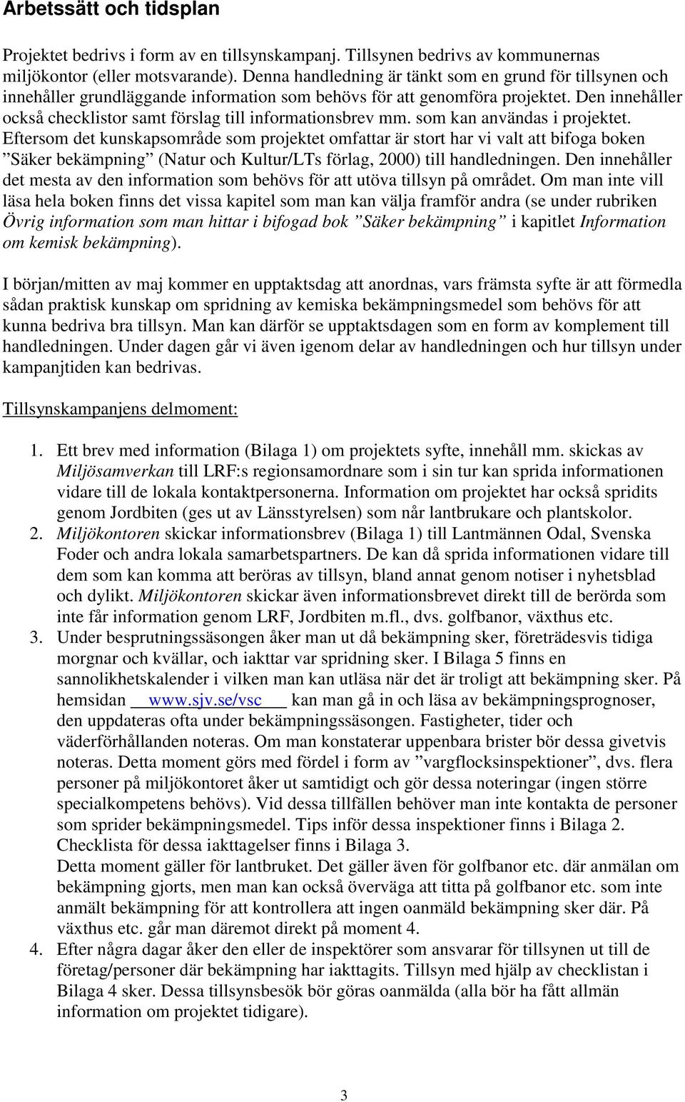 Den innehåller också checklistor samt förslag till informationsbrev mm. som kan användas i projektet.