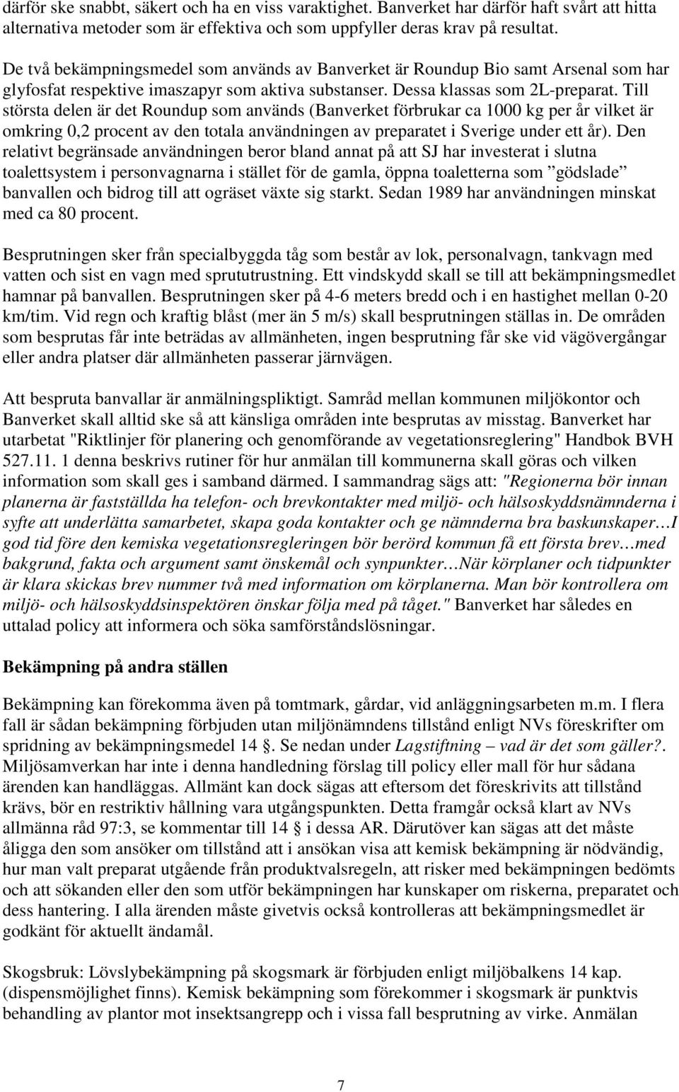 Till största delen är det Roundup som används (Banverket förbrukar ca 1000 kg per år vilket är omkring 0,2 procent av den totala användningen av preparatet i Sverige under ett år).