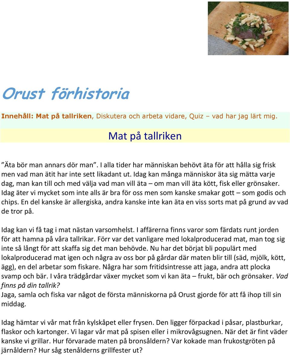 Idag kan många människor äta sig mätta varje dag, man kan till och med välja vad man vill äta om man vill äta kött, fisk eller grönsaker.