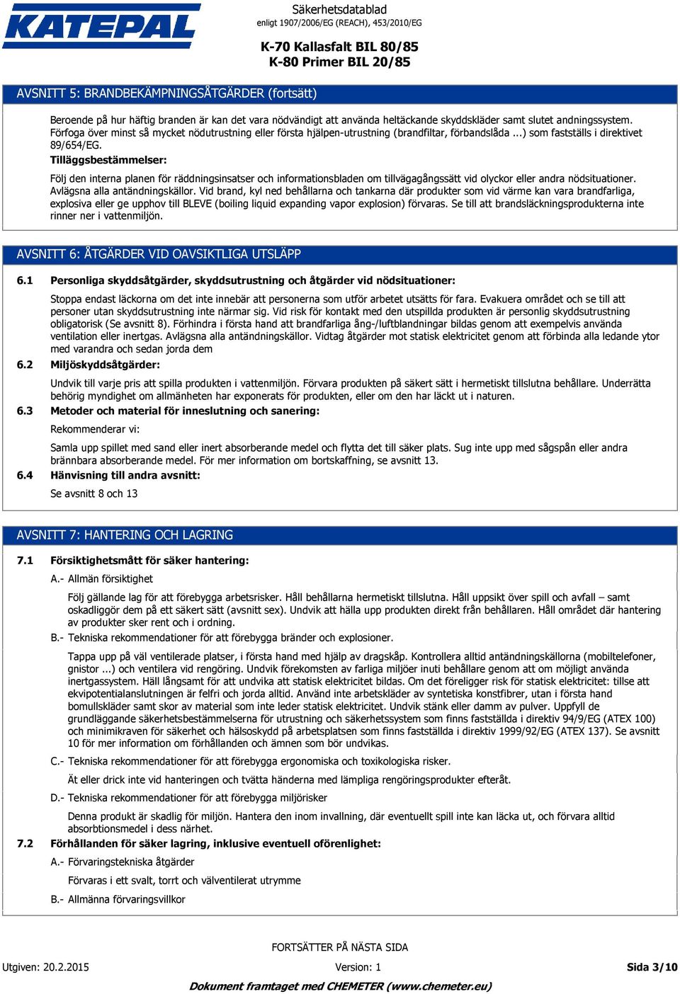 Tilläggsbestämmelser: Följ den interna planen för räddningsinsatser och informationsbladen om tillvägagångssätt vid olyckor eller andra nödsituationer. Avlägsna alla antändningskällor.