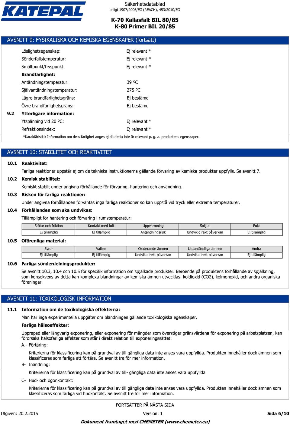 2 Ytterligare information: Ytspänning vid 20 ºC: Refraktionsindex: *Karaktäristisk Information om dess farlighet anges ej då detta inte är relevant p. g. a. produktens egenskaper.