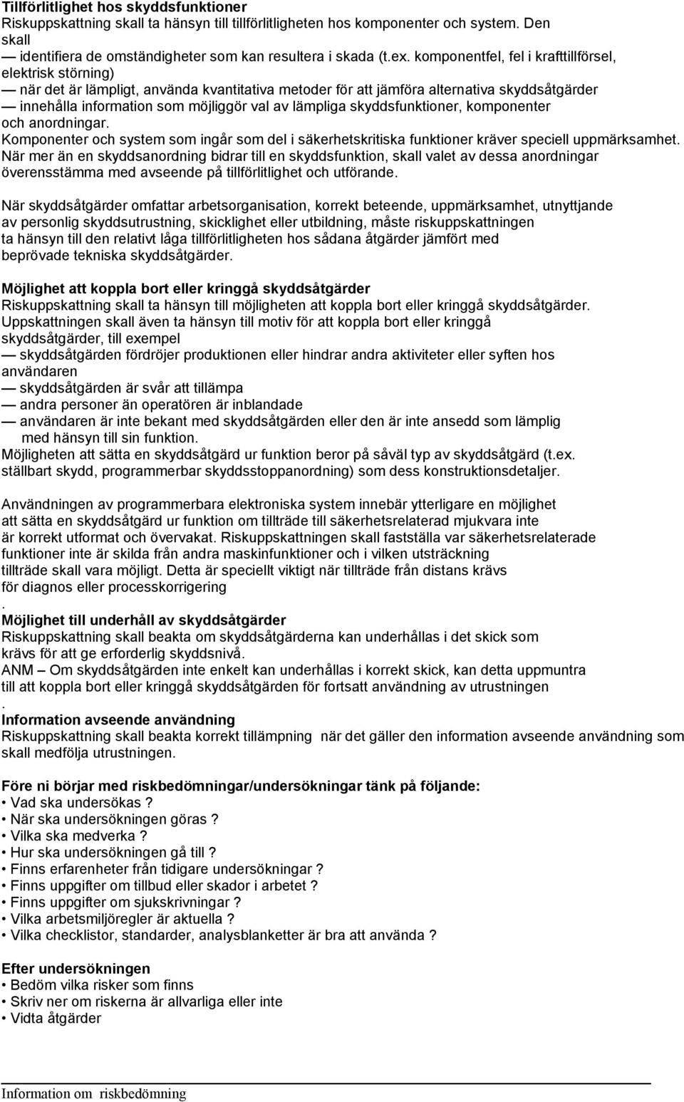 lämpliga skyddsfunktioner, komponenter och anordningar. Komponenter och system som ingår som del i säkerhetskritiska funktioner kräver speciell uppmärksamhet.