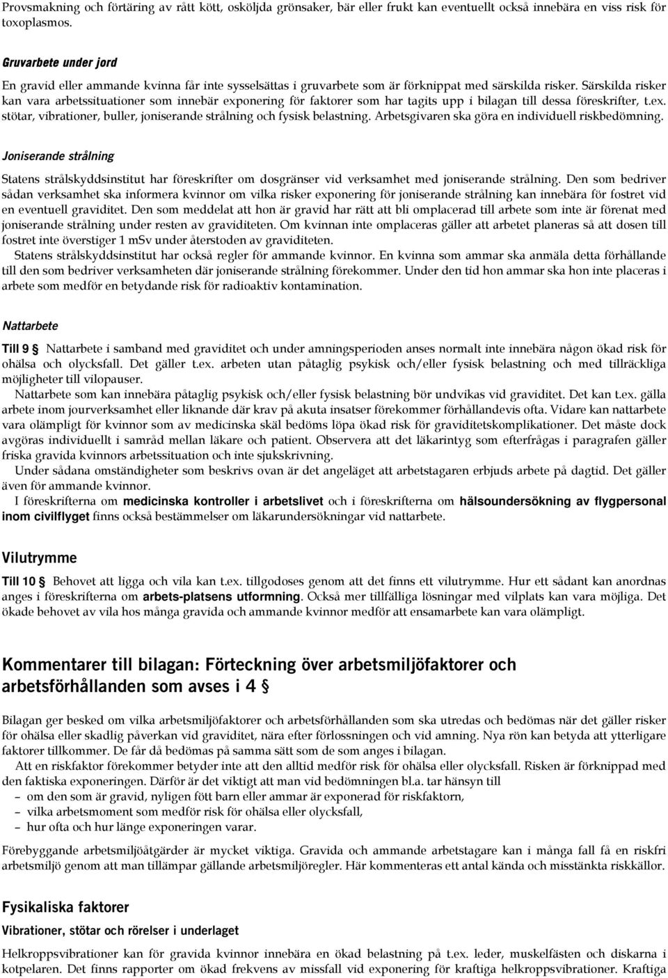 Särskilda risker kan vara arbetssituationer som innebär exponering för faktorer som har tagits upp i bilagan till dessa föreskrifter, t.ex. stötar, vibrationer, buller, joniserande strålning och fysisk belastning.