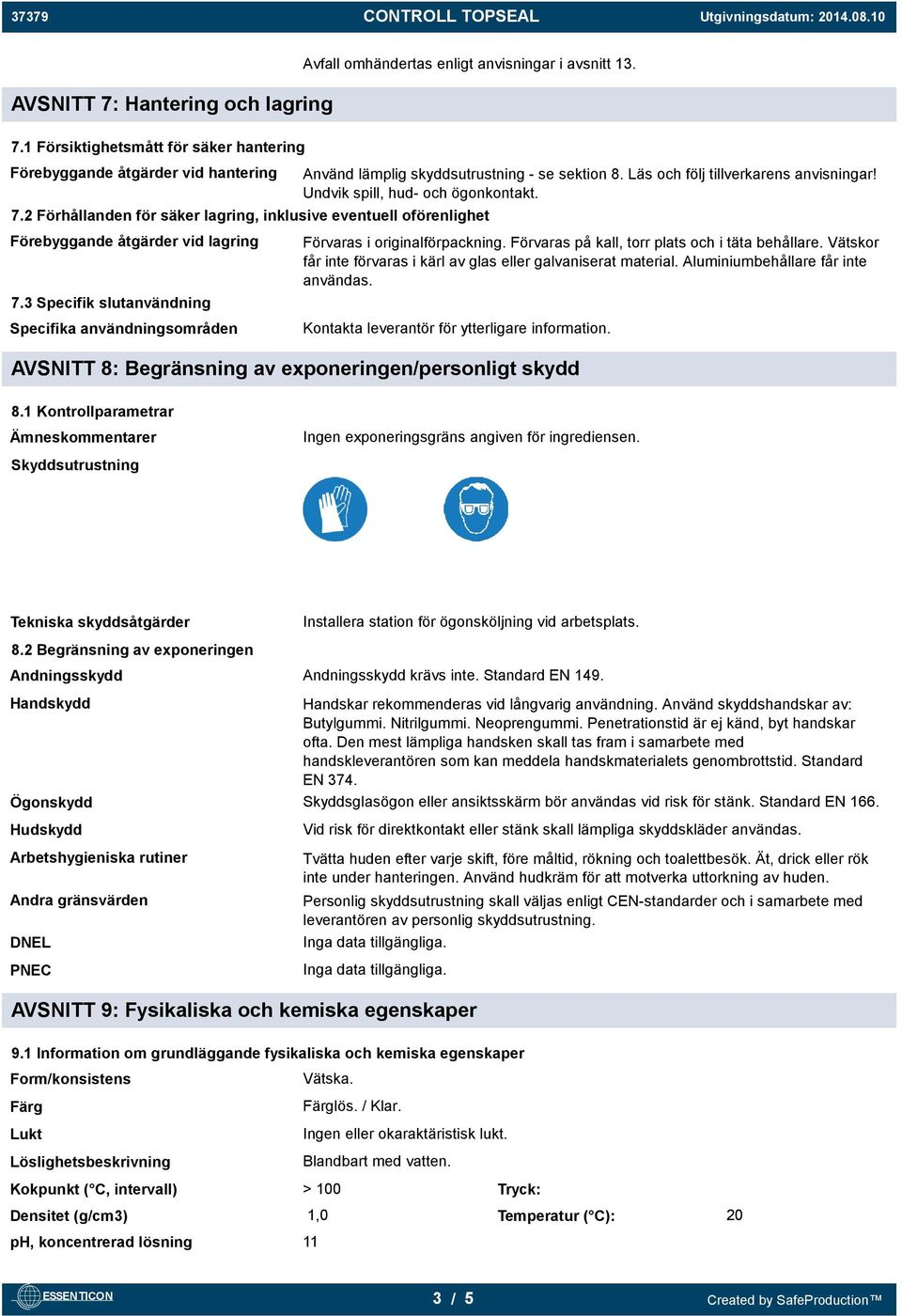 3 Specifik slutanvändning Specifika användningsområden Förvaras i originalförpackning. Förvaras på kall, torr plats och i täta behållare.