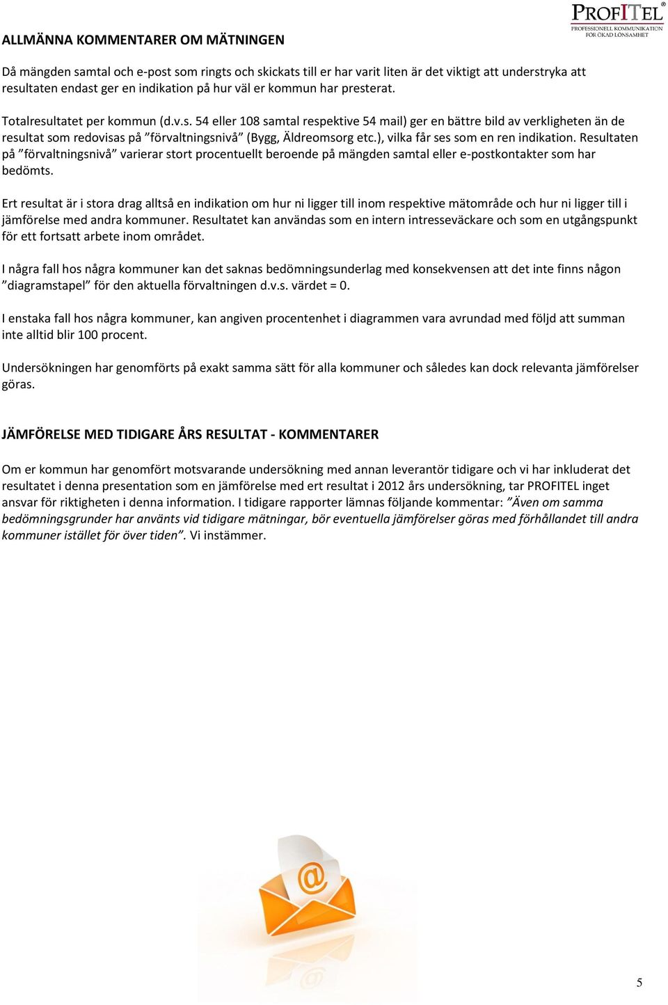 ), vilka får ses som en ren indikation. Resultaten på förvaltningsnivå varierar stort procentuellt beroende på mängden samtal eller e-postkontakter som har bedömts.