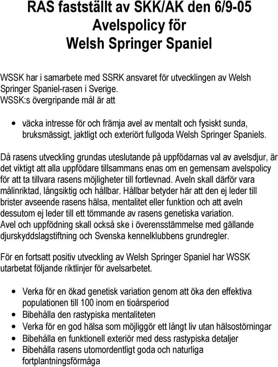 Då rasens utveckling grundas uteslutande på uppfödarnas val av avelsdjur, är det viktigt att alla uppfödare tillsammans enas om en gemensam avelspolicy för att ta tillvara rasens möjligheter till