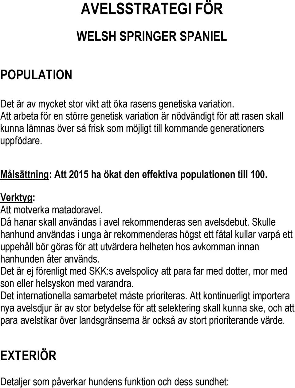 Målsättning: Att 2015 ha ökat den effektiva populationen till 100. Verktyg: Att motverka matadoravel. Då hanar skall användas i avel rekommenderas sen avelsdebut.