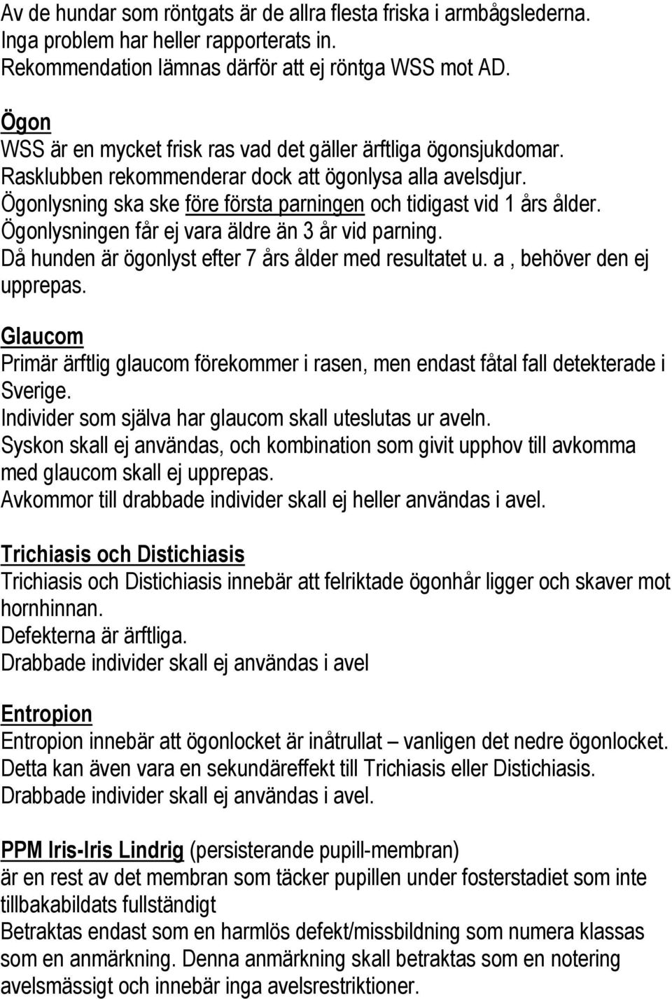 Ögonlysning ska ske före första parningen och tidigast vid 1 års ålder. Ögonlysningen får ej vara äldre än 3 år vid parning. Då hunden är ögonlyst efter 7 års ålder med resultatet u.