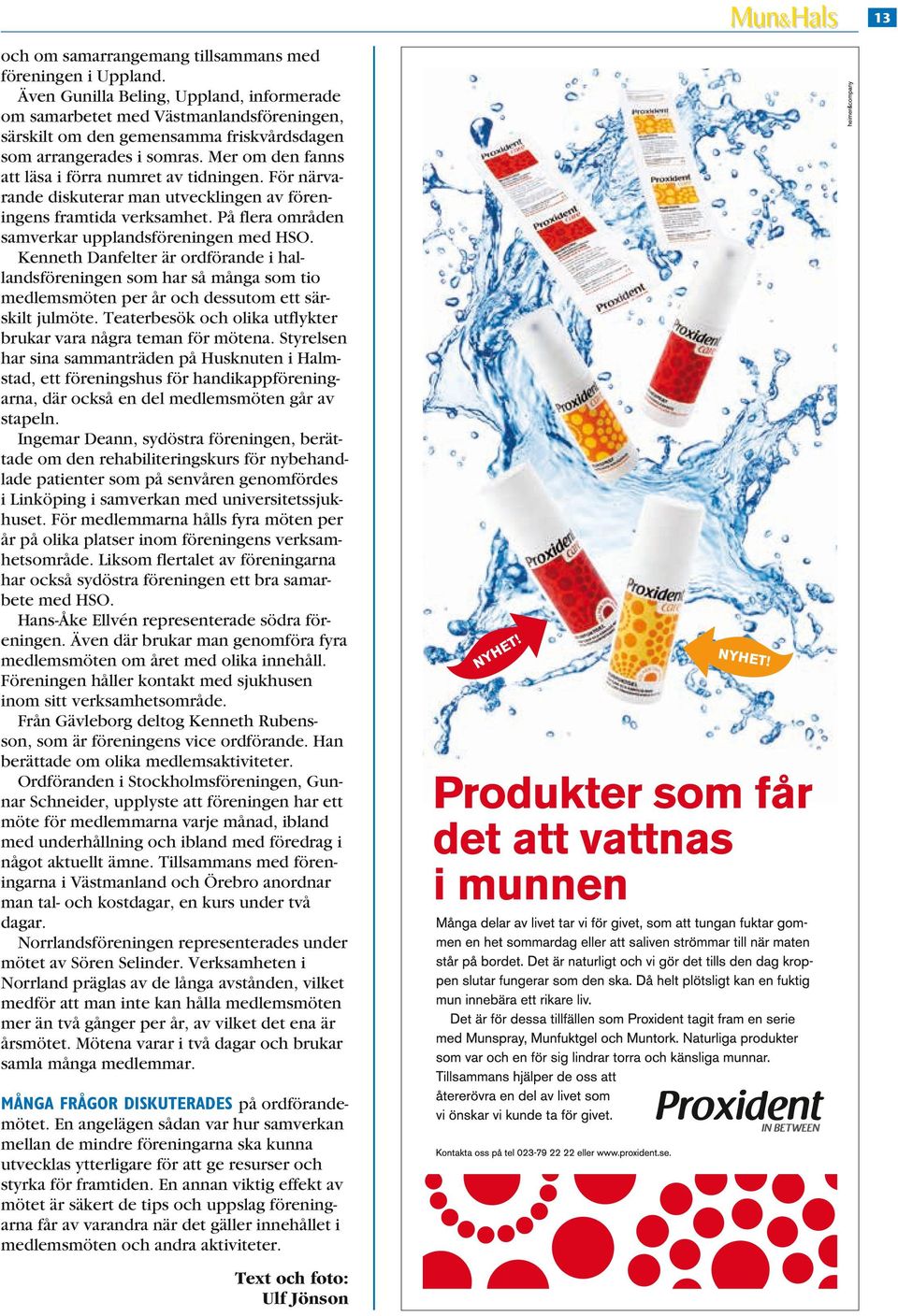 Mer om den fanns att läsa i förra numret av tidningen. För närvarande diskuterar man utvecklingen av föreningens framtida verksamhet. På flera områden samverkar upplandsföreningen med HSO.