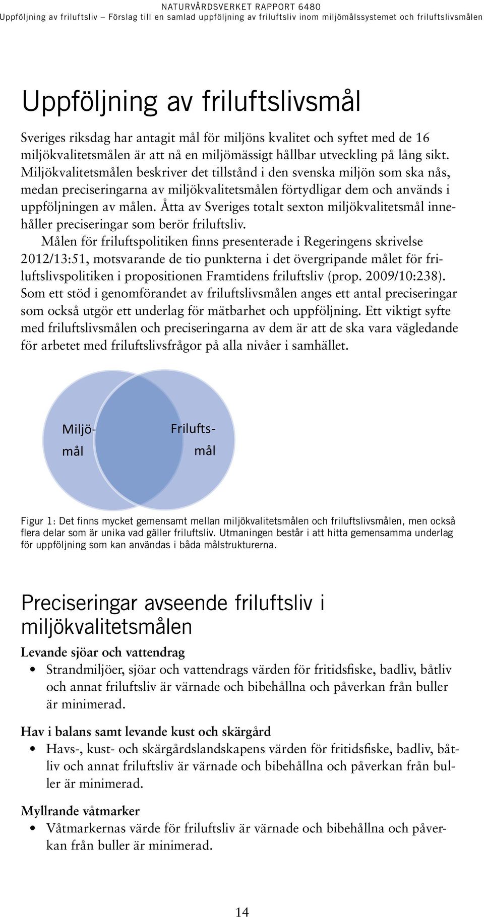 Åtta av Sveriges totalt sexton miljökvalitetsmål innehåller preciseringar som berör friluftsliv.