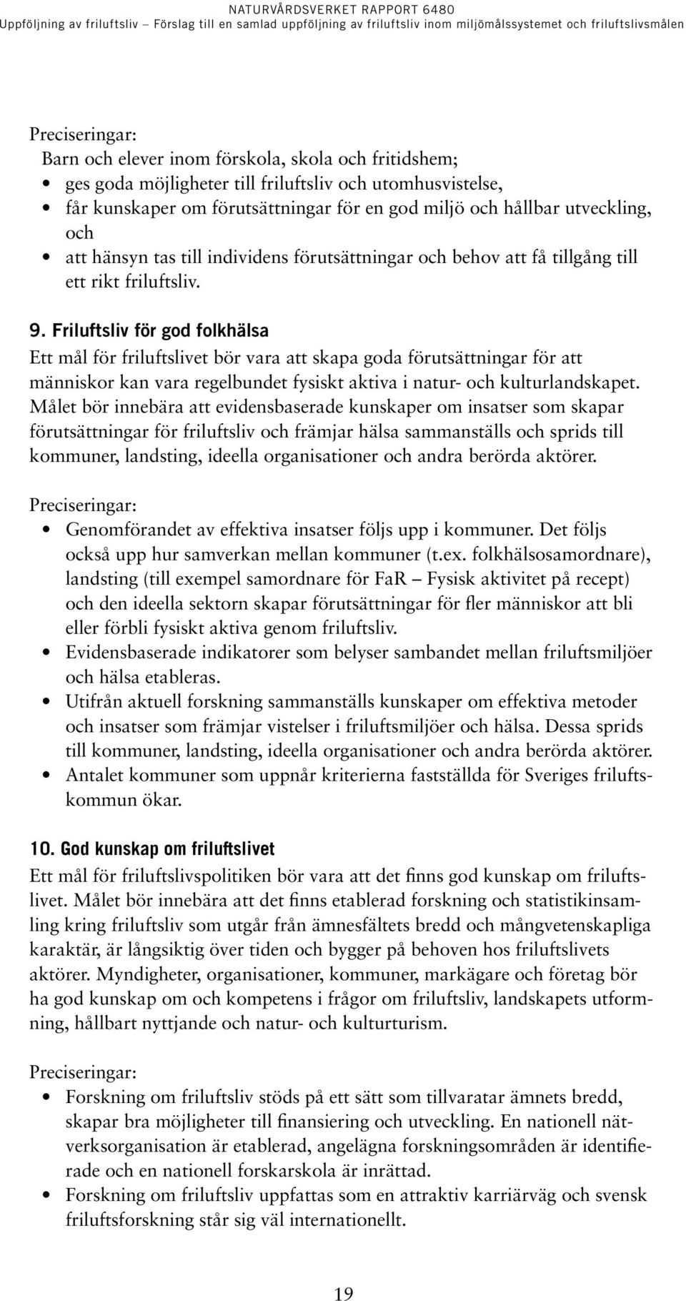 Friluftsliv för god folkhälsa Ett mål för friluftslivet bör vara att skapa goda förutsättningar för att människor kan vara regelbundet fysiskt aktiva i natur- och kulturlandskapet.